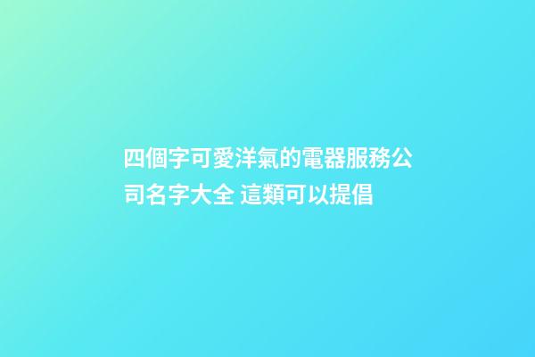 四個字可愛洋氣的電器服務公司名字大全 這類可以提倡